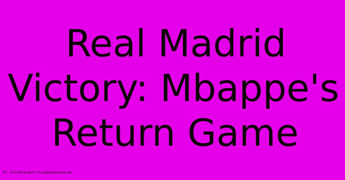 Real Madrid Victory: Mbappe's Return Game