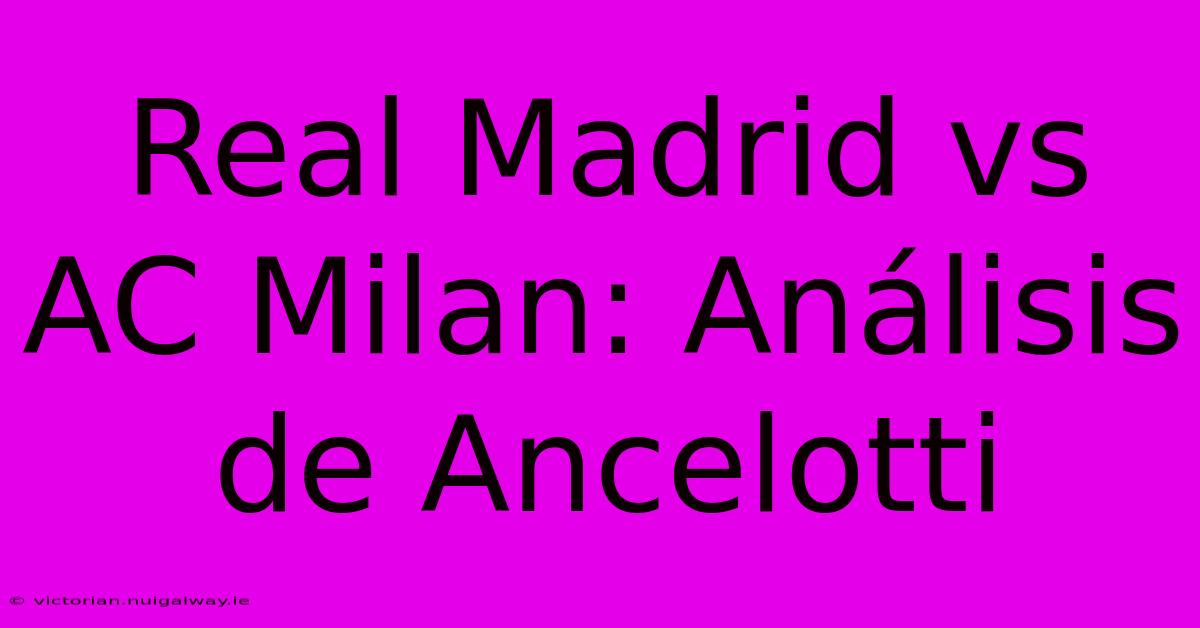 Real Madrid Vs AC Milan: Análisis De Ancelotti 