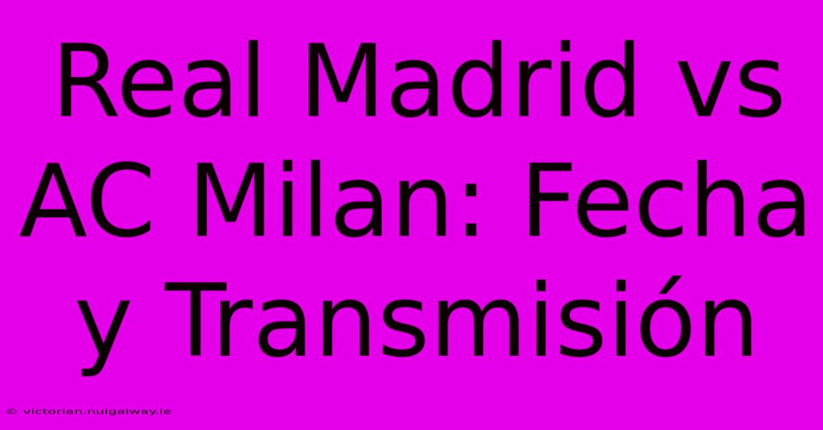 Real Madrid Vs AC Milan: Fecha Y Transmisión