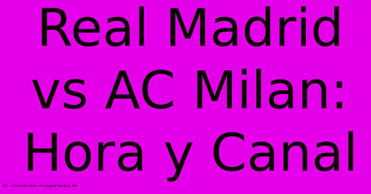 Real Madrid Vs AC Milan: Hora Y Canal