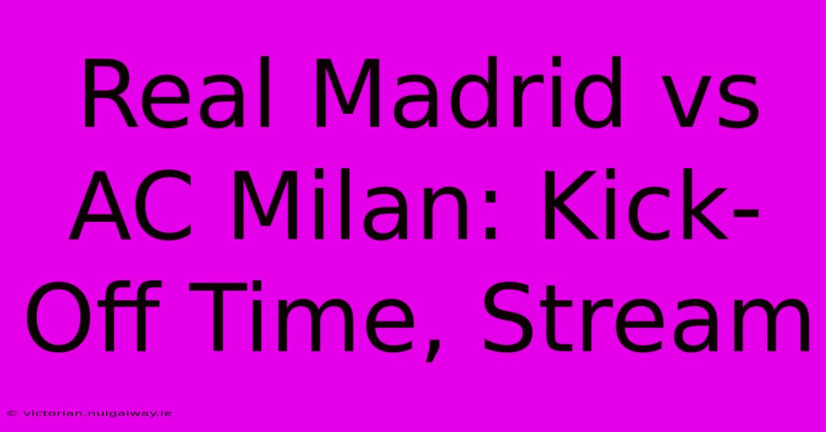 Real Madrid Vs AC Milan: Kick-Off Time, Stream