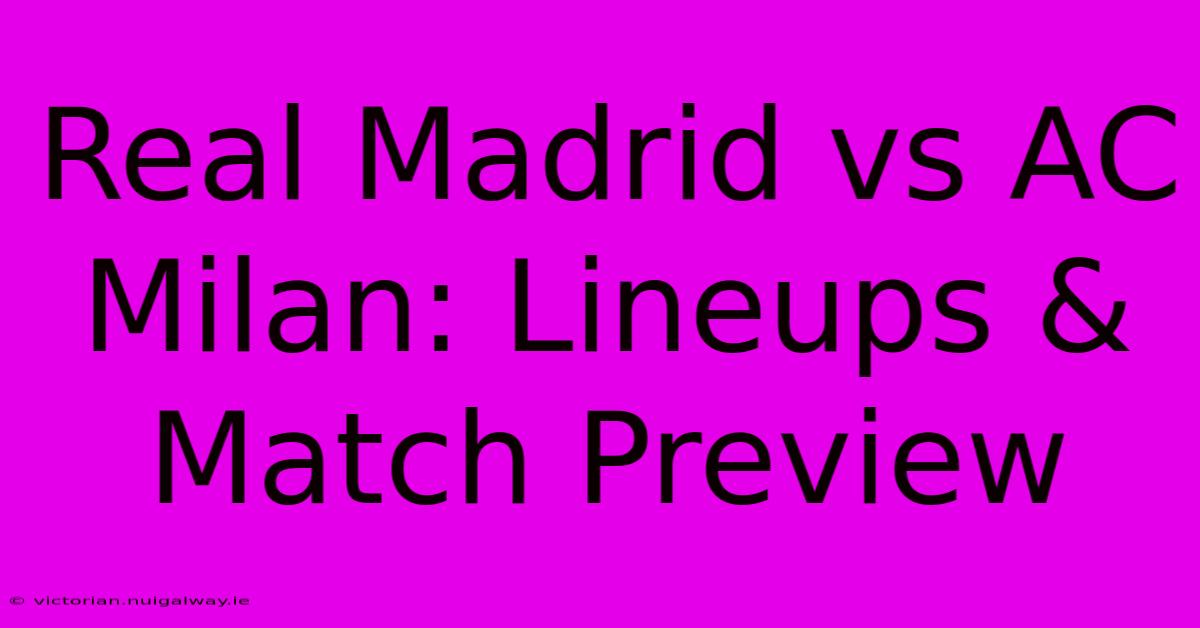 Real Madrid Vs AC Milan: Lineups & Match Preview 