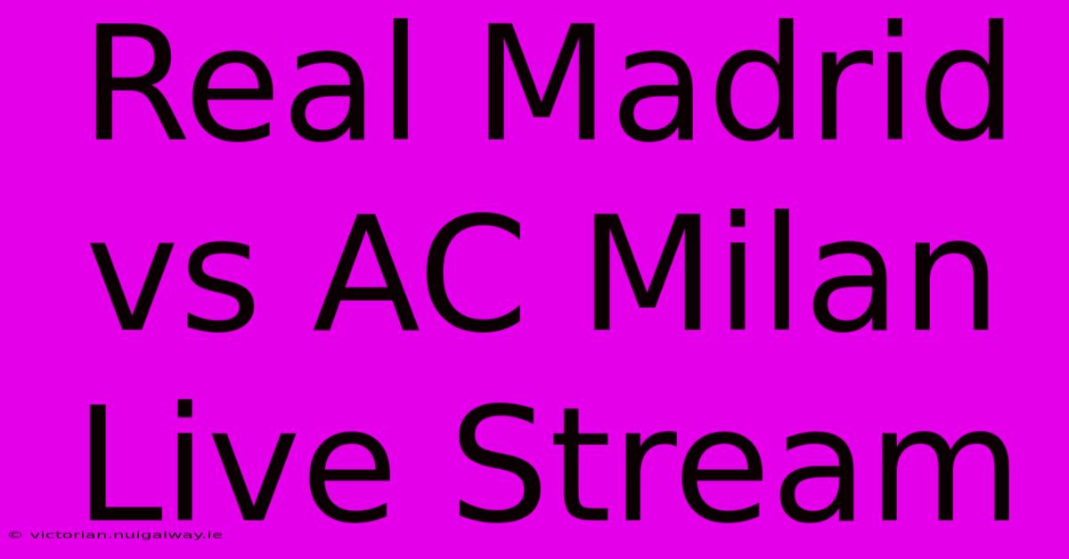 Real Madrid Vs AC Milan Live Stream