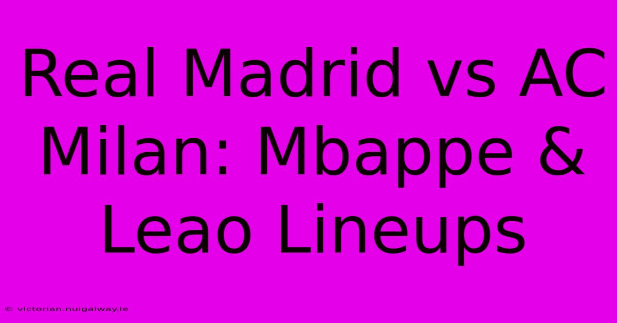 Real Madrid Vs AC Milan: Mbappe & Leao Lineups