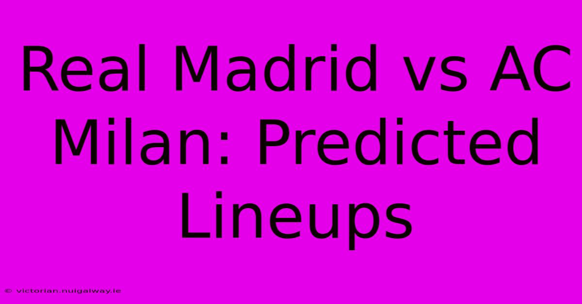 Real Madrid Vs AC Milan: Predicted Lineups