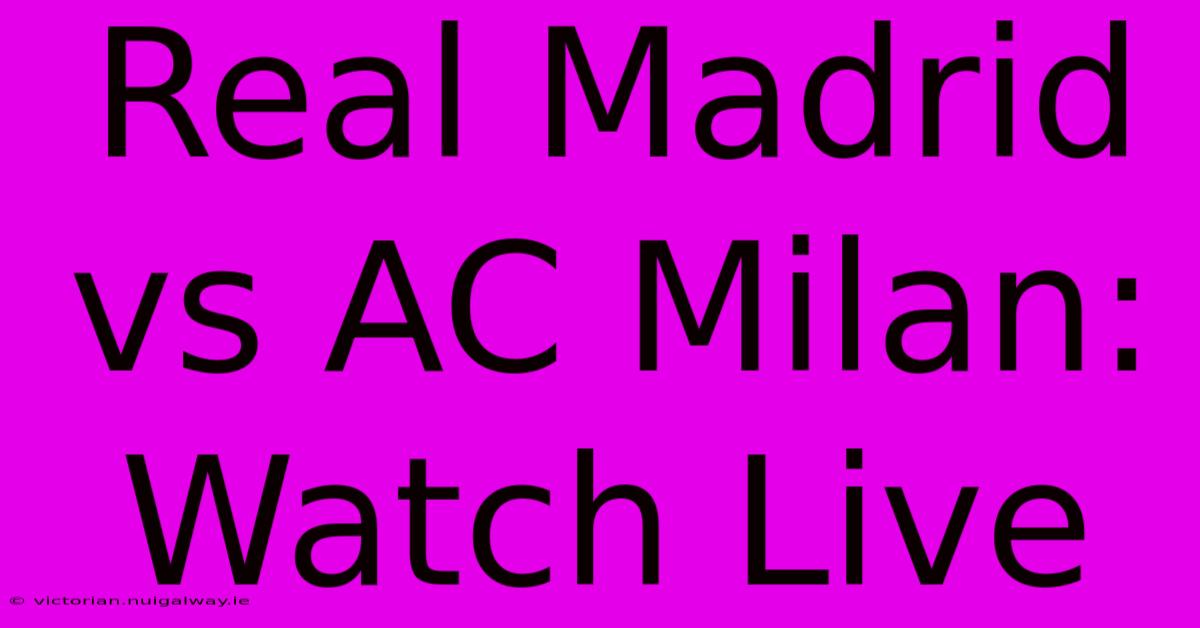 Real Madrid Vs AC Milan: Watch Live