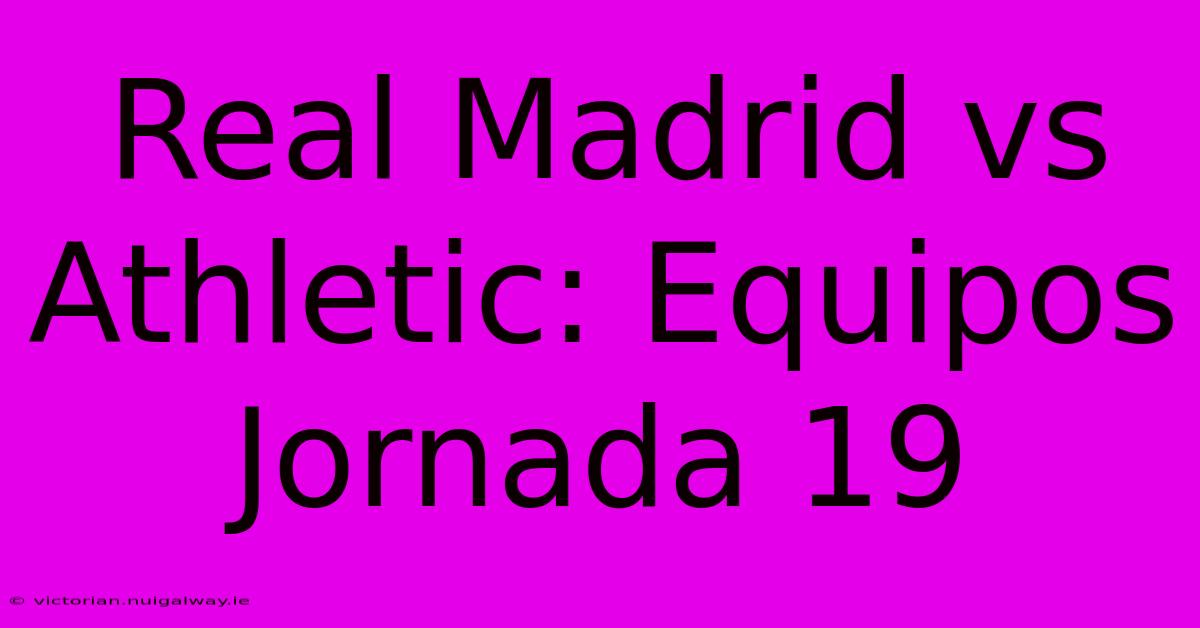 Real Madrid Vs Athletic: Equipos Jornada 19