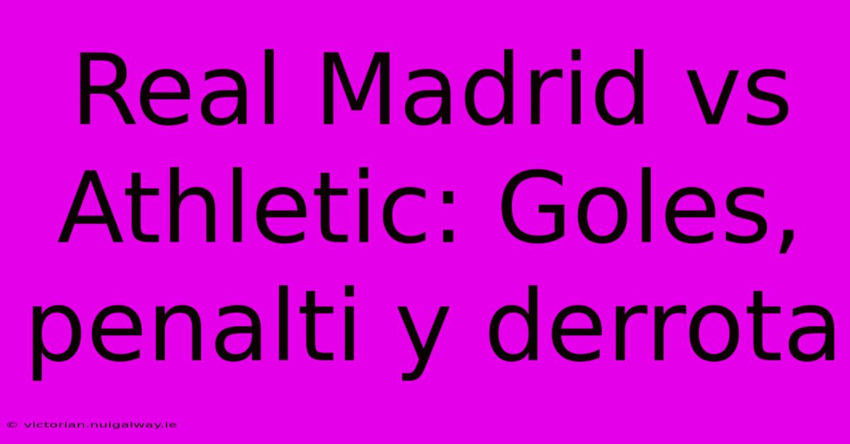 Real Madrid Vs Athletic: Goles, Penalti Y Derrota