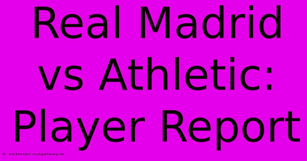 Real Madrid Vs Athletic: Player Report