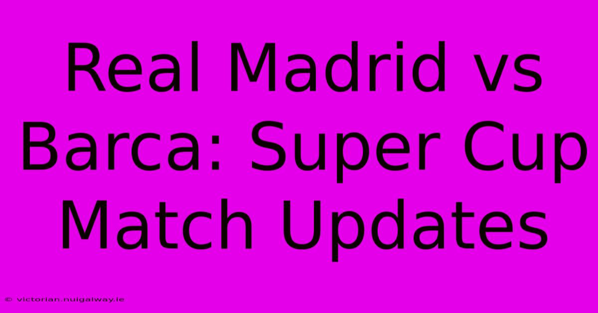 Real Madrid Vs Barca: Super Cup Match Updates