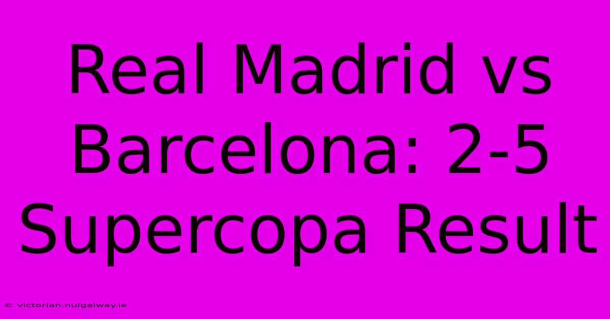 Real Madrid Vs Barcelona: 2-5 Supercopa Result