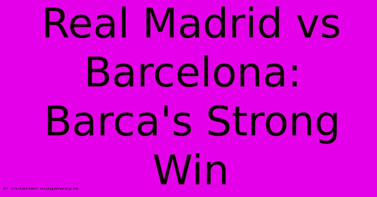 Real Madrid Vs Barcelona: Barca's Strong Win