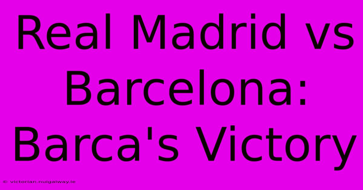 Real Madrid Vs Barcelona: Barca's Victory