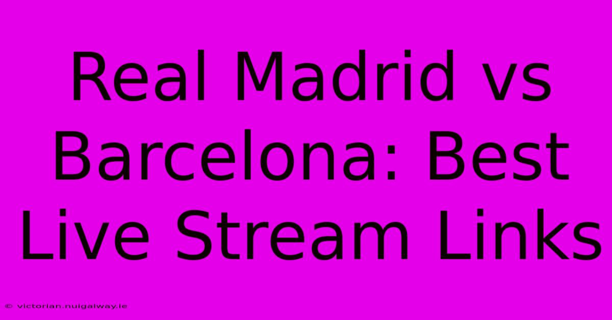 Real Madrid Vs Barcelona: Best Live Stream Links