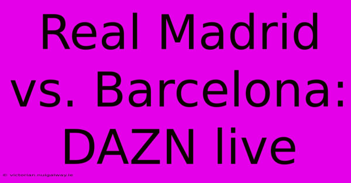 Real Madrid Vs. Barcelona: DAZN Live