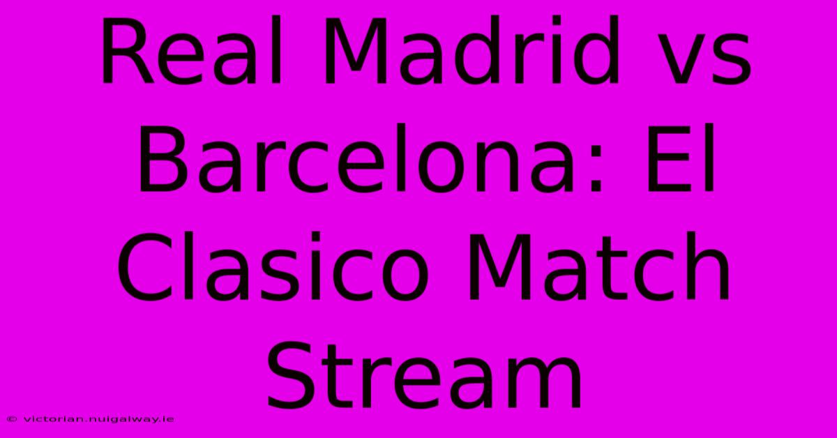 Real Madrid Vs Barcelona: El Clasico Match Stream