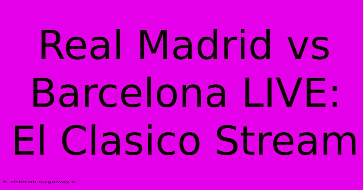 Real Madrid Vs Barcelona LIVE: El Clasico Stream