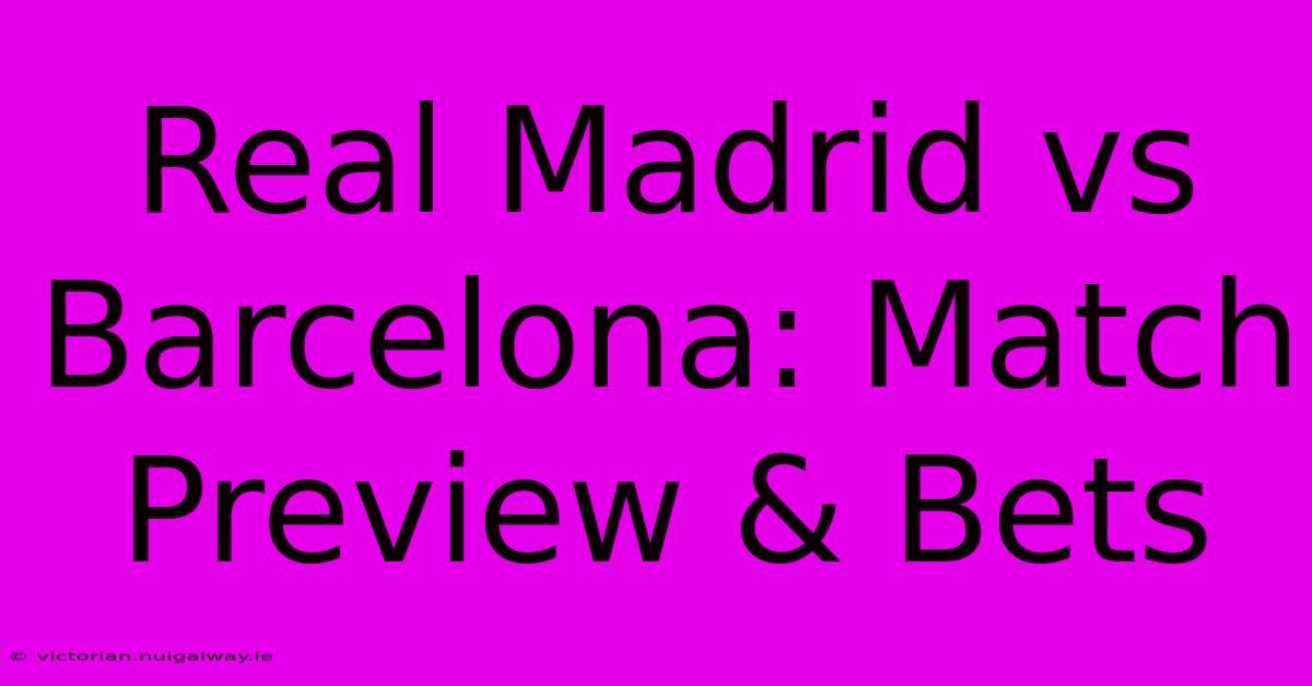 Real Madrid Vs Barcelona: Match Preview & Bets