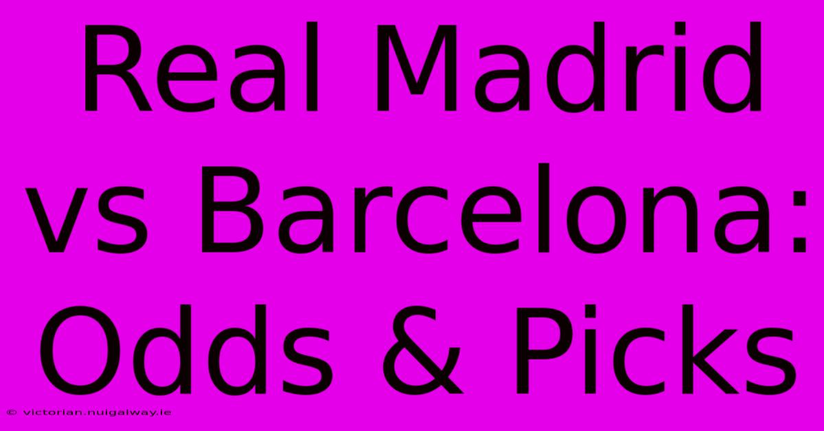 Real Madrid Vs Barcelona: Odds & Picks