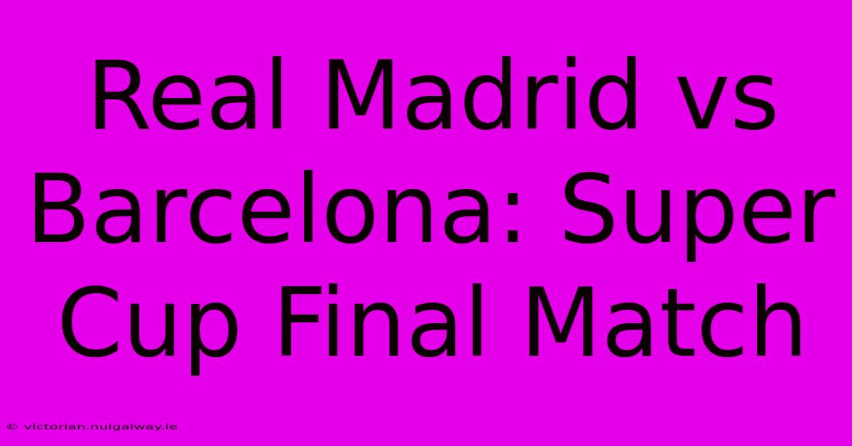 Real Madrid Vs Barcelona: Super Cup Final Match