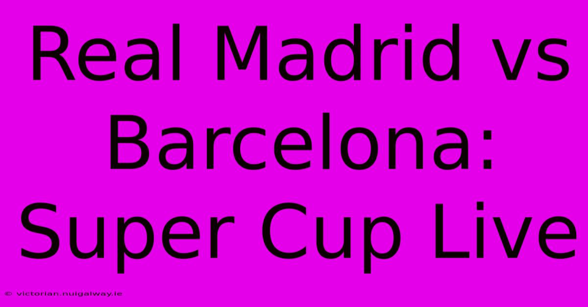 Real Madrid Vs Barcelona: Super Cup Live