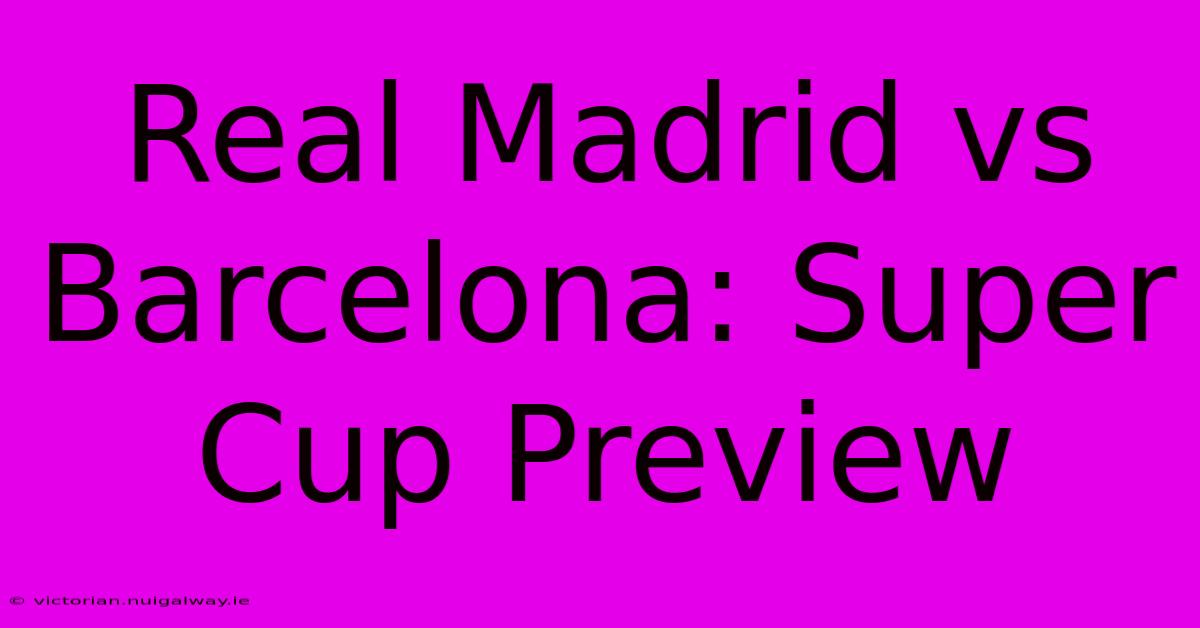 Real Madrid Vs Barcelona: Super Cup Preview