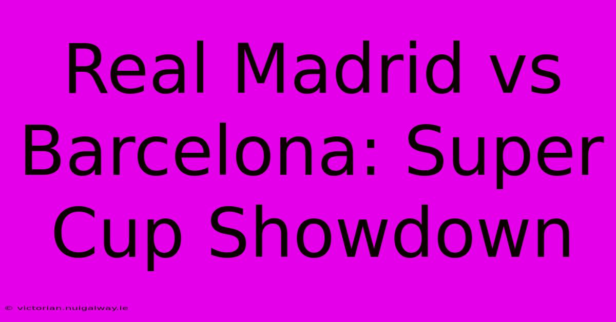 Real Madrid Vs Barcelona: Super Cup Showdown