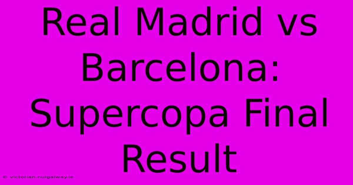 Real Madrid Vs Barcelona: Supercopa Final Result