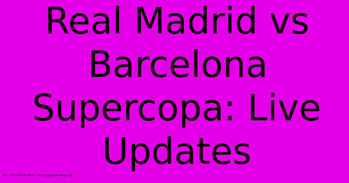 Real Madrid Vs Barcelona Supercopa: Live Updates