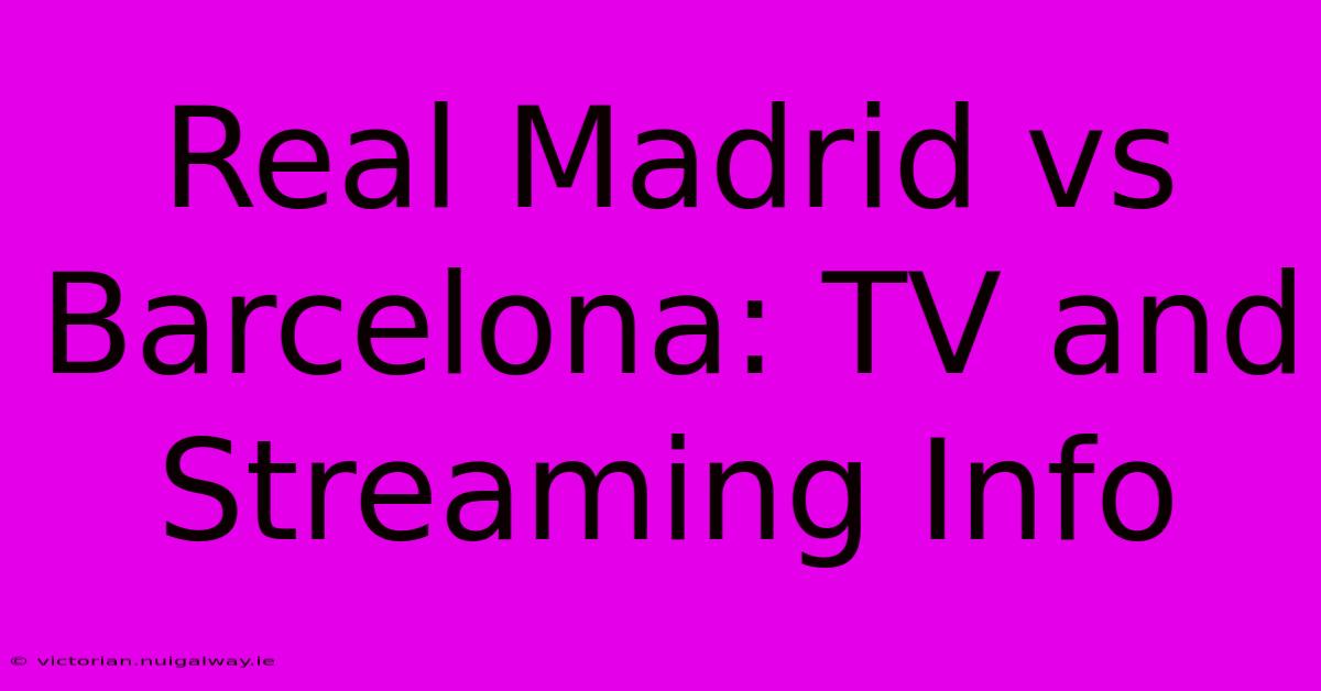 Real Madrid Vs Barcelona: TV And Streaming Info