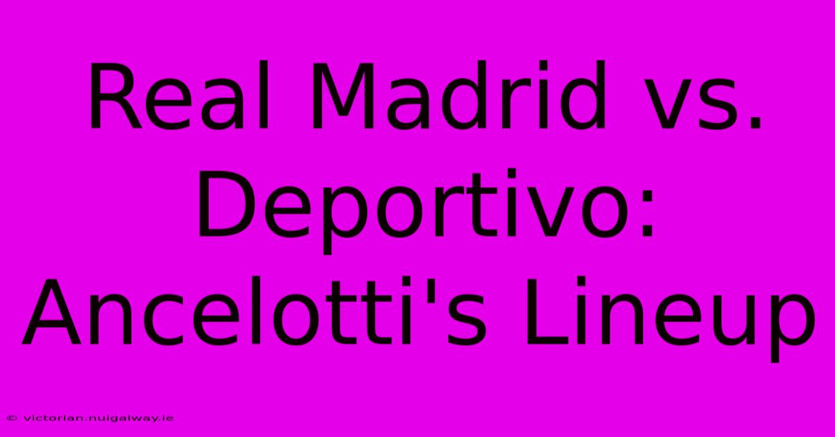 Real Madrid Vs. Deportivo: Ancelotti's Lineup