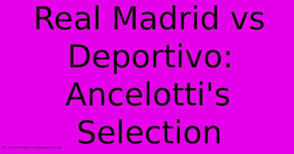 Real Madrid Vs Deportivo: Ancelotti's Selection