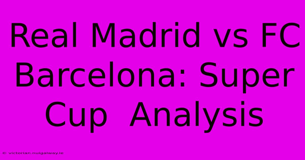 Real Madrid Vs FC Barcelona: Super Cup  Analysis