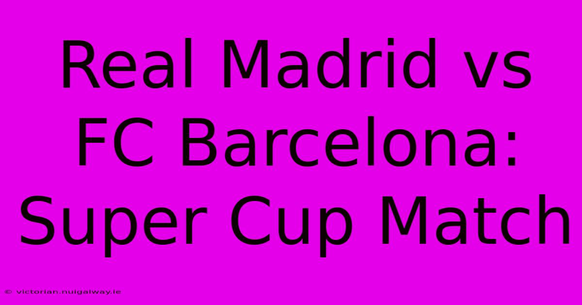 Real Madrid Vs FC Barcelona: Super Cup Match