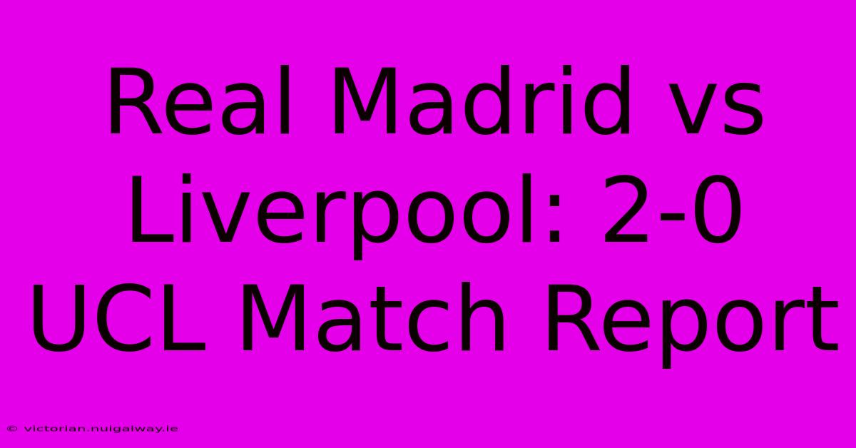 Real Madrid Vs Liverpool: 2-0 UCL Match Report