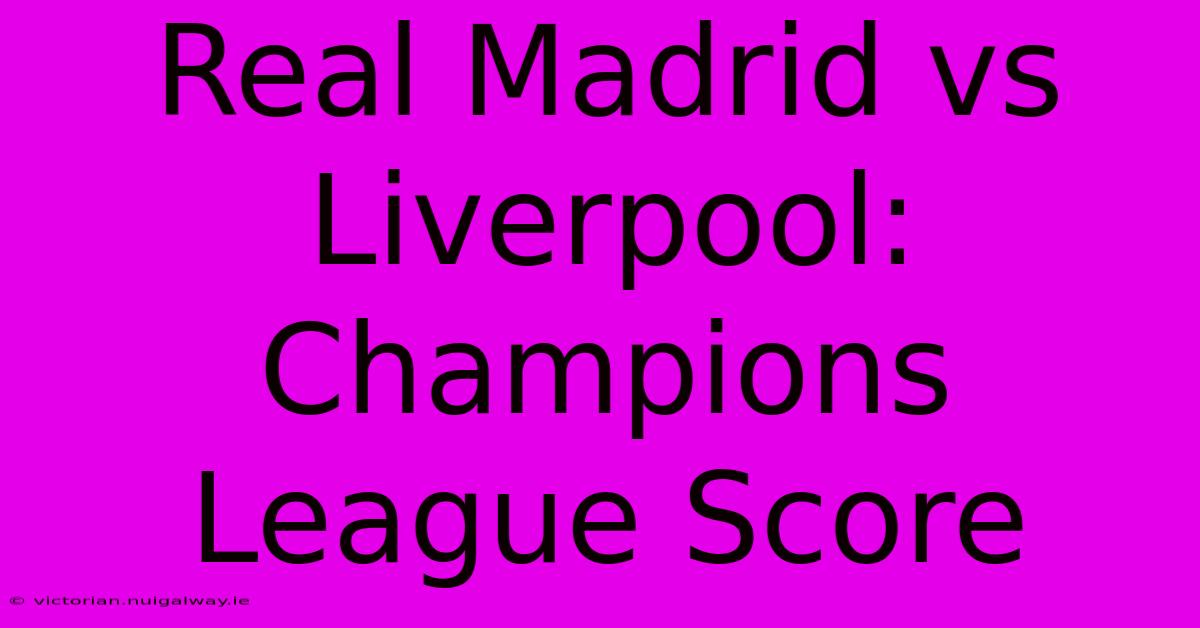 Real Madrid Vs Liverpool: Champions League Score