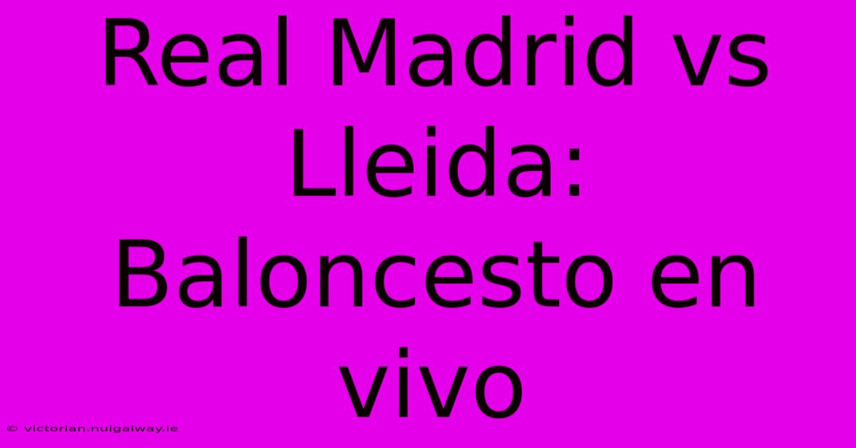 Real Madrid Vs Lleida: Baloncesto En Vivo