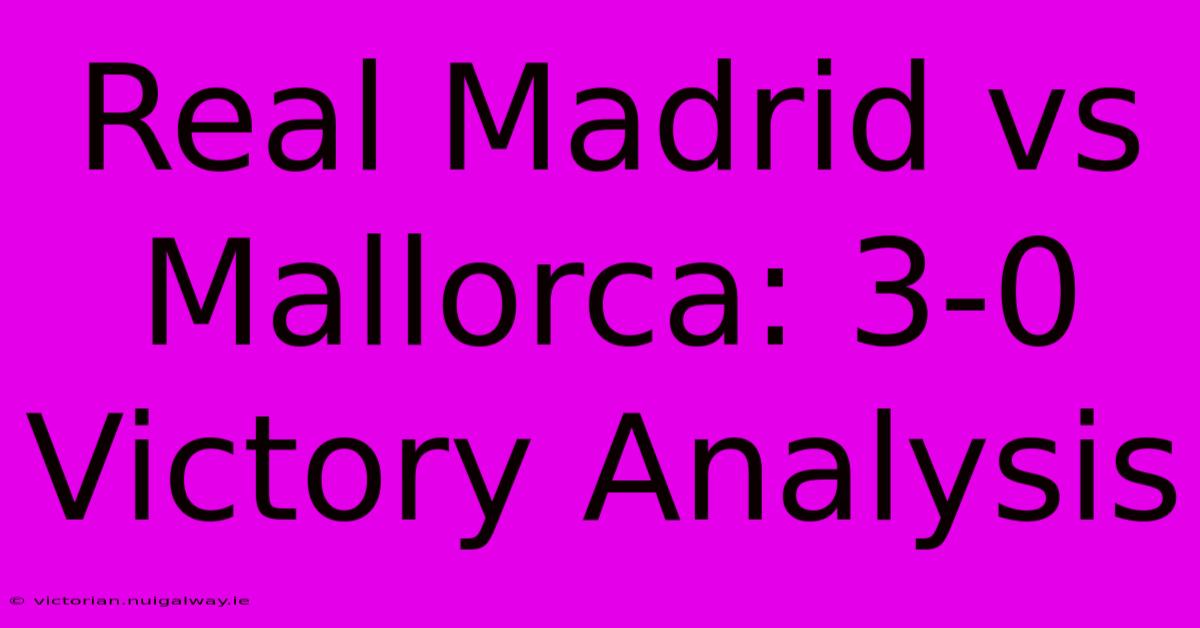 Real Madrid Vs Mallorca: 3-0 Victory Analysis