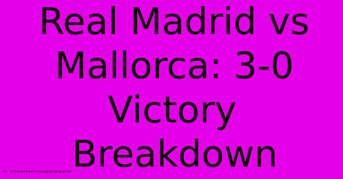 Real Madrid Vs Mallorca: 3-0 Victory Breakdown