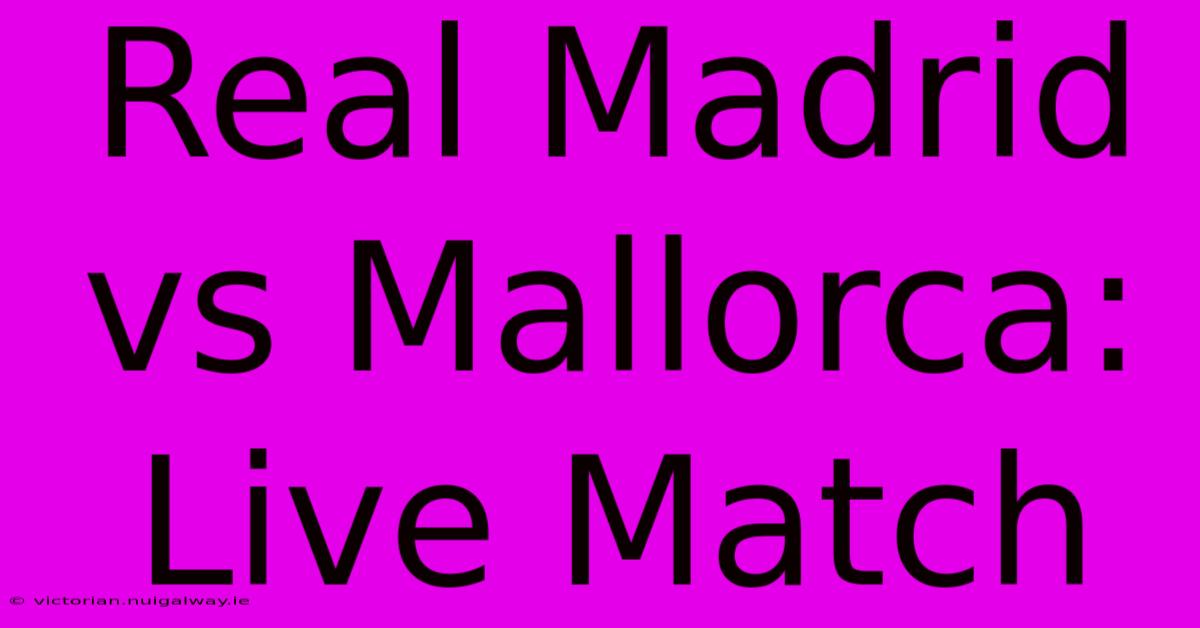 Real Madrid Vs Mallorca: Live Match