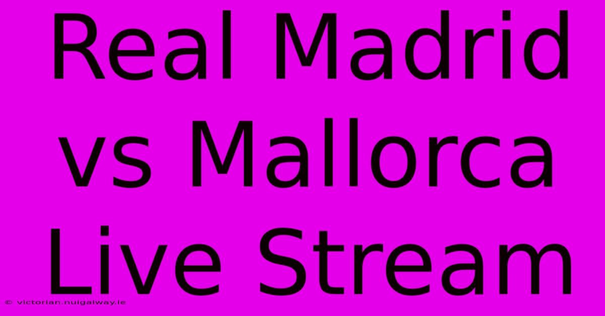 Real Madrid Vs Mallorca Live Stream