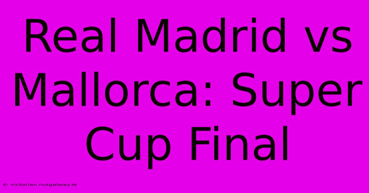 Real Madrid Vs Mallorca: Super Cup Final