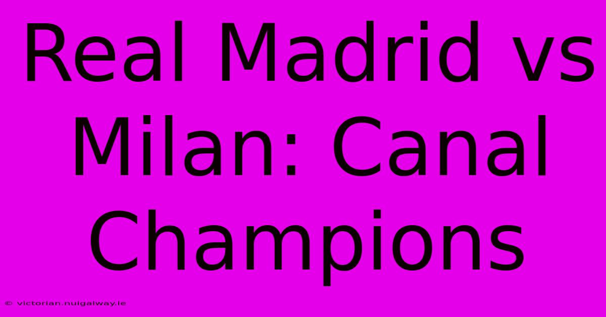 Real Madrid Vs Milan: Canal Champions