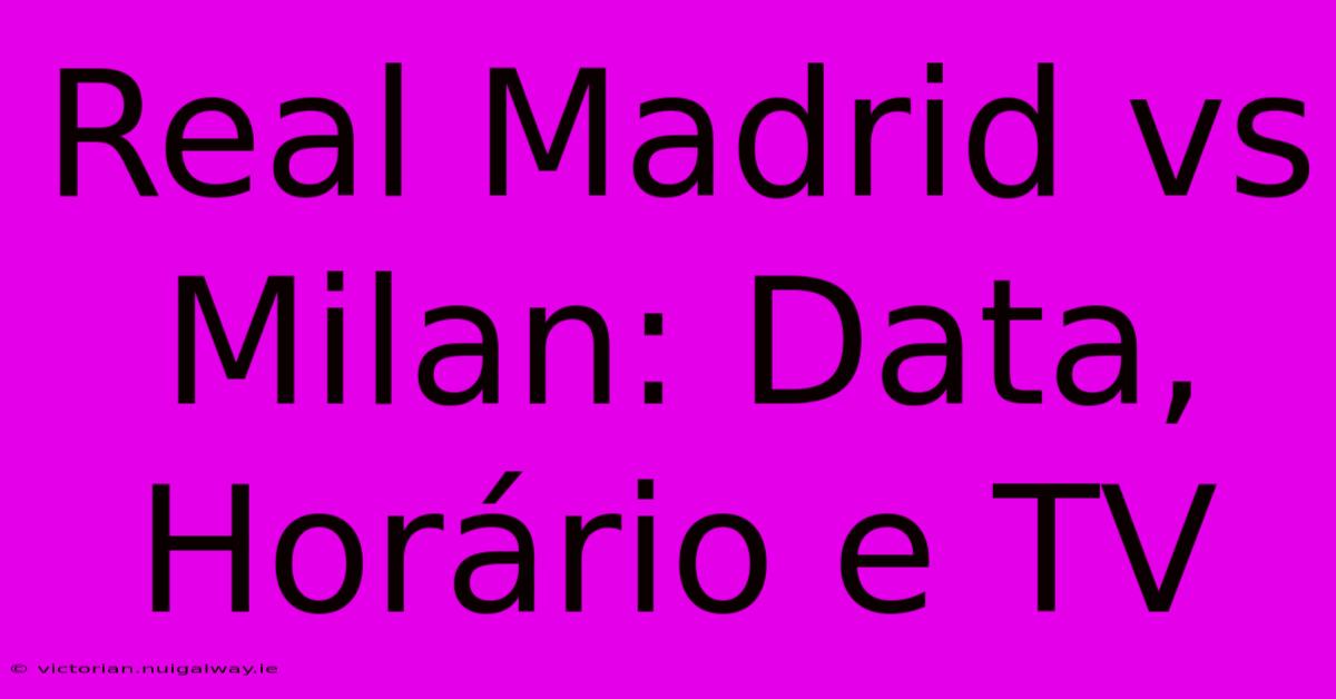 Real Madrid Vs Milan: Data, Horário E TV