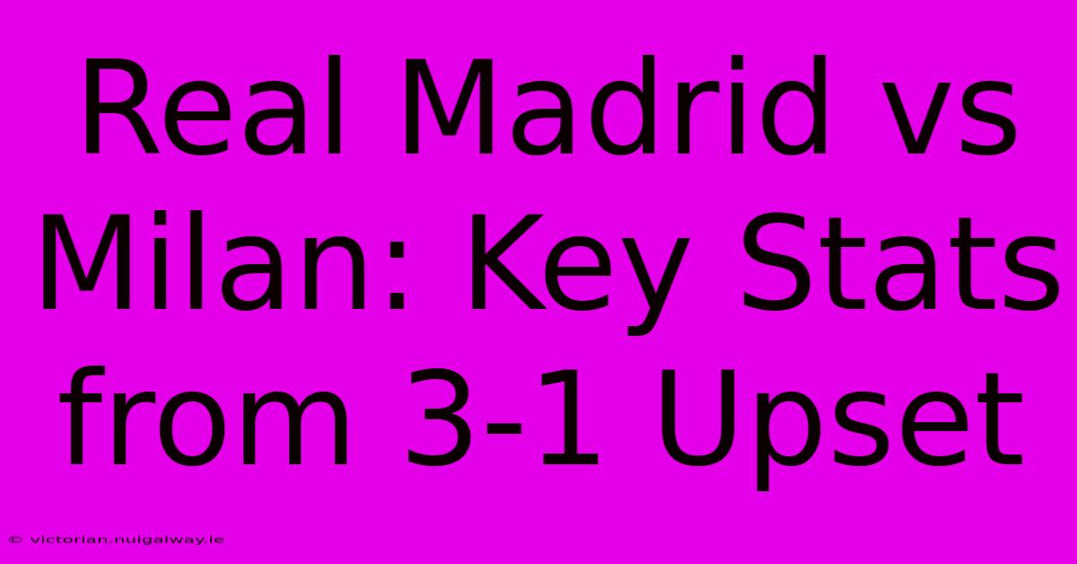 Real Madrid Vs Milan: Key Stats From 3-1 Upset 