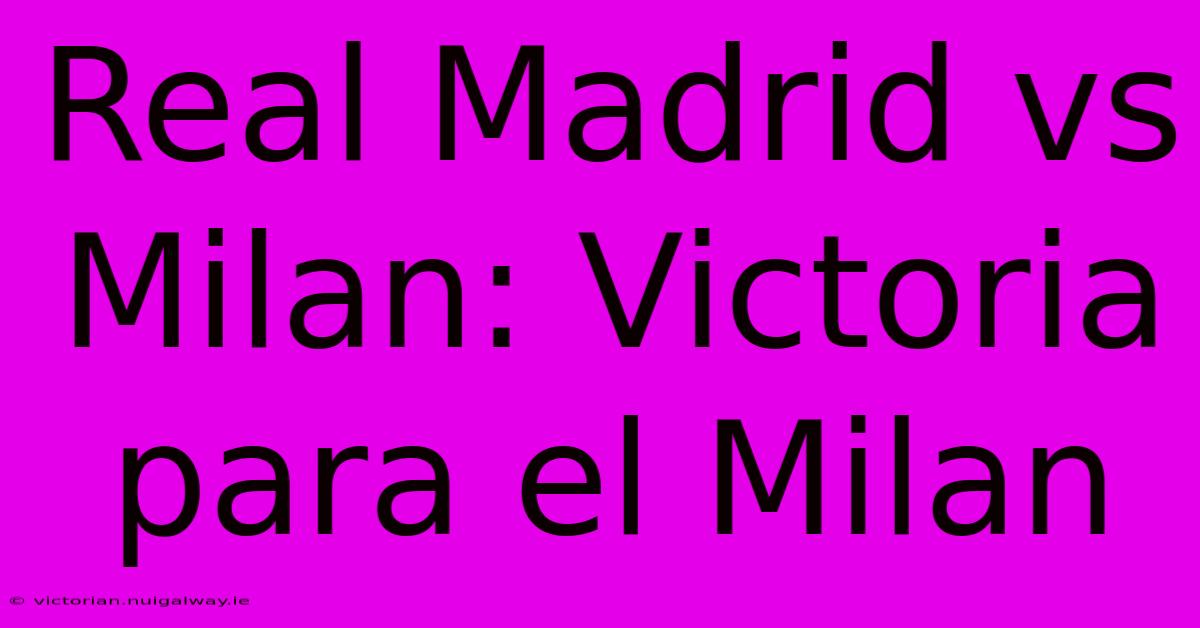 Real Madrid Vs Milan: Victoria Para El Milan 