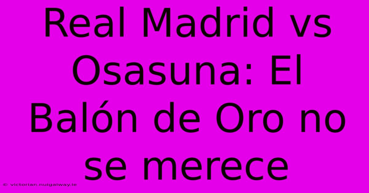 Real Madrid Vs Osasuna: El Balón De Oro No Se Merece