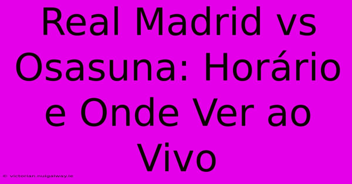 Real Madrid Vs Osasuna: Horário E Onde Ver Ao Vivo