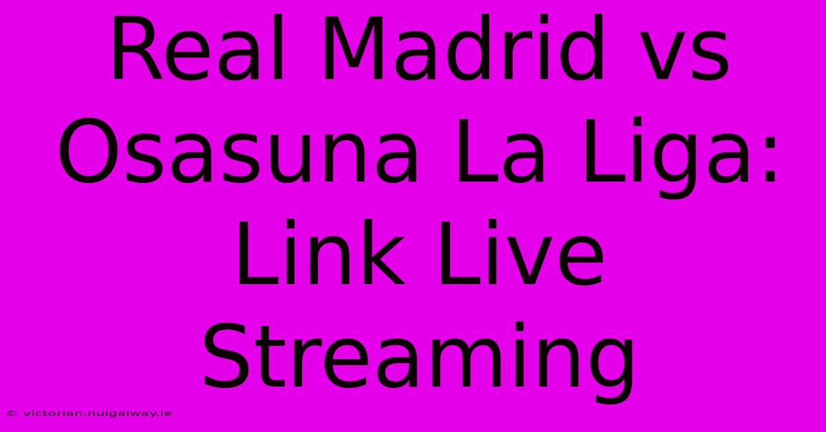 Real Madrid Vs Osasuna La Liga: Link Live Streaming 