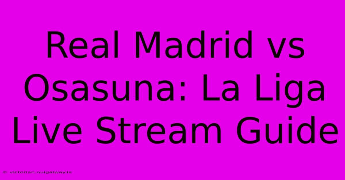 Real Madrid Vs Osasuna: La Liga Live Stream Guide